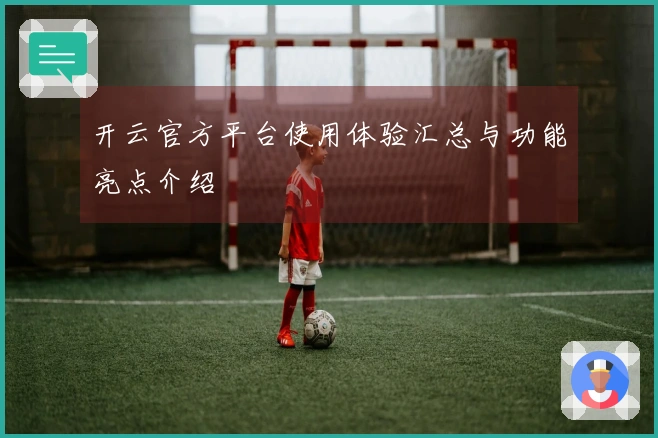 开云官方平台使用体验汇总与功能亮点介绍