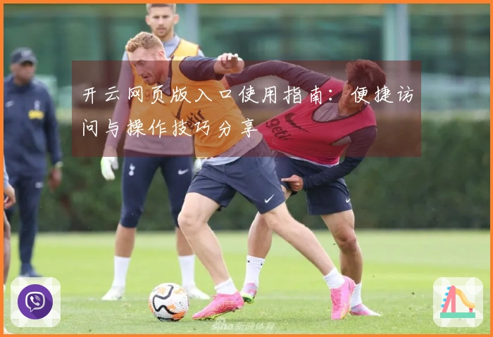 开云网页版入口使用指南：便捷访问与操作技巧分享