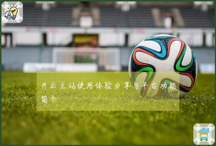 开云主站使用体验分享与平台功能简介